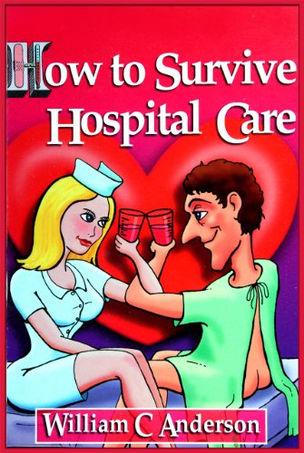 How to Survive Hospital Care -or- "Why They Keep Bedpans In The Freezer"