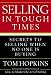 Selling in Tough Times: Secrets to Selling When No One Is Buying