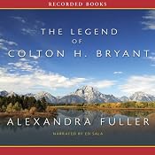 The Legend of Colton H. Bryant | [Alexandra Fuller]