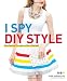 I Spy DIY Style: Find Fashion You Love and Do It Yourself I Spy DIY Style: Find Fashion You Love and Do It Yourself