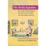 The Media Equation: How People Treat Computers, Television, and New Media Like Real People and Places (Center for the Study of Language and Information Publication Lecture Notes)