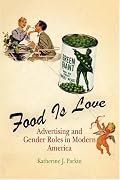 Food Is Love: Advertising and Gender Roles in Modern America