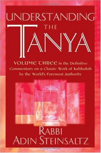 Understanding the Tanya: Volume Three in the Definitive Commentary on a Classic Work of Kabbalah by the World s Foremost Authority (v. 3)