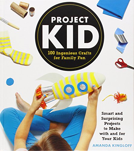 Project Kid: 100 Ingenious Crafts for Family Fun