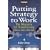 Putting Strategy to Work: The Blueprint for Turning Ideas into Action (Financial Times Series)