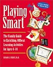 Playing Smart: The Family Guide to Enriching, Offbeat Learning Activities for Ages 4 to 14