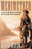 Meriwether : A Novel of Meriwether Lewis and the Lewis & Clark Expedition