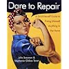 Dare to Repair : A Do-it-Herself Guide to Fixing (Almost) Anything in the Home