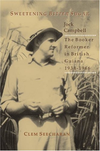 sweetening bitter sugar jock campbell the booker reformer in british guiana 1934 1966