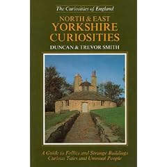 North and East Yorkshire Curiosities: A Guide to Follies and Strange Buildings, Curious Tales and Unusual People
