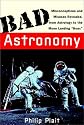 Bad Astronomy: Misconceptions and Misuses Revealed, from Astrology to the Moon Landing "Hoax"