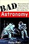 Bad Astronomy: Misconceptions and Misuses Revealed, from Astrology to the Moon Landing 