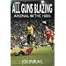 All Guns Blazing - Arsenal in the 1980s: Arsenal in the 1980's