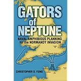 Gators of Neptune: Naval Amphibious Planning for the Normandy Invasion