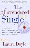 The Surrendered Single: A Practical Guide to Attracting and Marrying the Man Who's Right for You