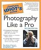 Complete Idiot's Guide to Photography Like a Pro