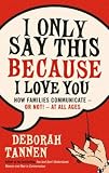 I Only Say This Because I Love You,
Deborah Tannen