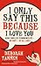 I Only Say This Because I Love You