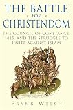 The battle for Christendom : the Council of Constance, 1415, and the struggle to unite against Islam