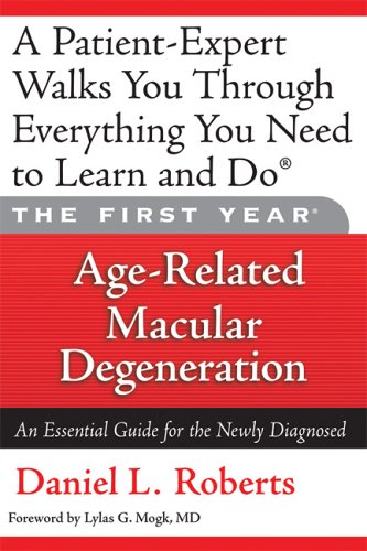 The First Year: Age-Related Macular Degeneration: An Essential Guide for the Newly Diagnosed