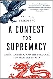 A Contest for Supremacy: China, America, and the Struggle for Mastery in Asia