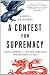 A Contest for Supremacy: China, America, and the Struggle for Mastery in Asia A Contest for Supremacy: China, America, and the Struggle for Mastery in Asia