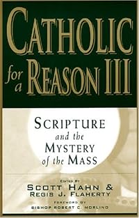 Catholic for a Reason III: Scripture and the Mystery of the Mass