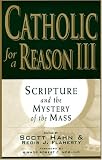 Catholic for a Reason III:  Scripture and the Mystery of the Mass (Catholic for a Reason)