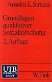 Grundlagen qualitativer Sozialforschung: Datenanalyse und Theoriebildung in der empirischen soziologischen Forschung (Uni-Taschenb&uuml;cher S) - Anselm L. Strauss