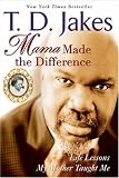Mama Made The Difference: Life Lessons My Mother Taught Me