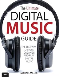 The Ultimate Digital Music Guide: The Best Way to Store, Organize and Play Digital Music