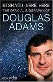 Wish You Were Here: The Official Biography of Douglas Adams