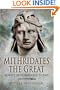 MITHRIDATES THE GREAT: Rome's Indomitable Enemy