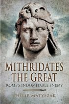 Mithridates the Great: Rome's Indomitable Enemy