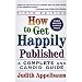 How to Get Happily Published: A Complete and Candid Guide