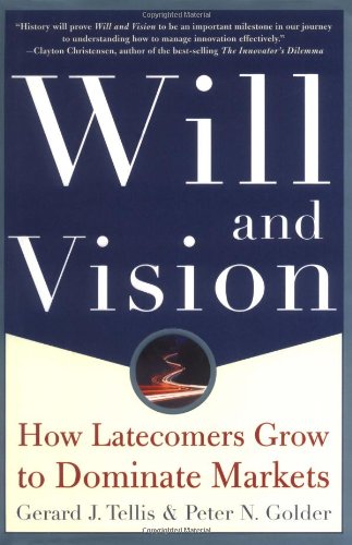 Will & Vision: How Latecomers Grow to Dominate Markets, by Gerard J. Tellis, Peter N. Golder