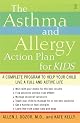 The Asthma and Allergy Action Plan for Kids: A Complete Program to Help Your Child Live a Full and Active Life