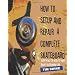 How To Setup And Repair A Complete Skateboard: Everything You Need To Know About Skateboard Care.