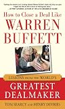 How to Close a Deal Like Warren Buffett: Lessons from the Worlds Greatest Dealmaker