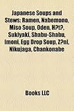Japanese Soups and Stews: Ramen, Nabemono, Miso Soup, Oden, H T, Sukiyaki, Shabu-Shabu, Imoni, Egg Drop Soup, Z Ni, Nikujaga, Chankonabe-