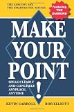 Make Your Point!: Speak Clearly And Concisely Anyplace, Anytime