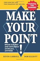 Make Your Point!: Speak Clearly And Concisely Anyplace, Anytime