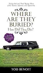 Where Are They Buried?: How Did They Die? Fitting Ends and Final Resting Places of the Famous, Infamous, and Noteworthy (Revised & Updated)