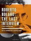Bolano: The Last Interview: And Other Conversations