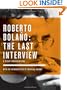 Roberto Bolano: The Last Interview: And Other Conversations