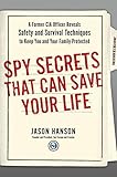 Spy Secrets That Can Save Your Life: A Former CIA Officer Reveals Safety and Survival Techniques to Keep You and Your  Family Protected