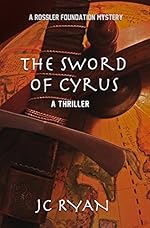 The Sword of Cyrus: A Thriller (A Rossler Foundation Mystery Book 4)