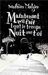 MAINTENANT QU'IL FAIT TOUT LE TEMPS NUIT SUR TOI