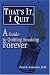That's It, I Quit: A Guide to Quitting Smoking Forever