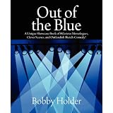 Out of the Blue: A Unique Showcase Book of Hilarious Monologues, Clever Scenes, and Outlandish Sketch-Comedy!